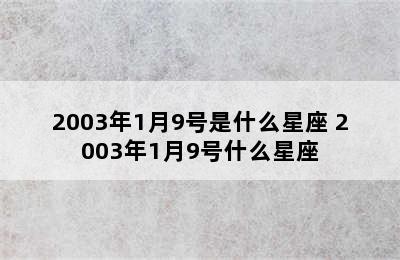 2003年1月9号是什么星座 2003年1月9号什么星座